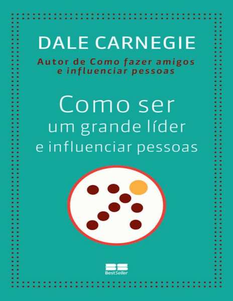 Como ser um grande lí der e influenciar pessoas-Editora Best Seller Ltda.