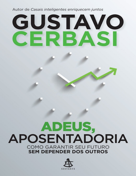 Adeus, aposentadoria como garantir seu futuro sem depender dos outros-Editora Sextante