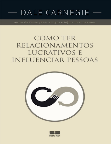 Como ter relacionamentos lucrativos e influenciar pessoas-Editora Best Seller Ltda.