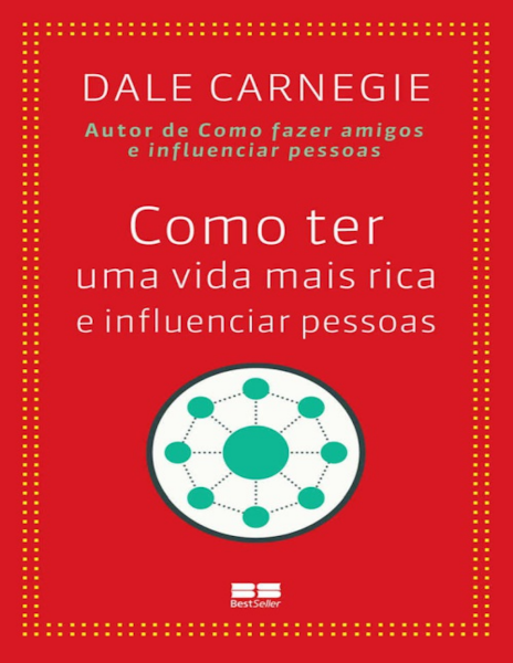 Como ter uma vida mais rica e influenciar pessoas-Editora Best Seller Ltda.