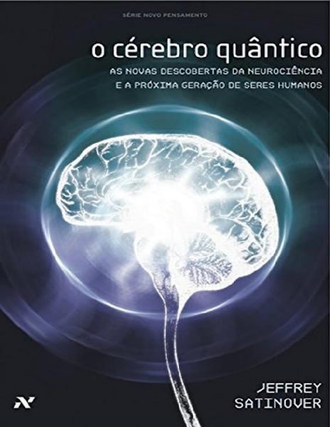Novo pensamento Jeffrey Satinover O cerebro quantico as novas descobertas da neurociência e a próxi