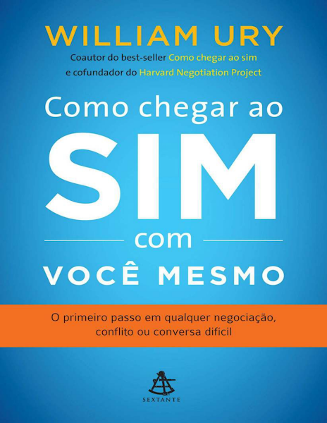 Como chegar ao sim com você mesmo O primeiro passo em qualquer negociação, conflito ou conversa difícil-Editora Sextante