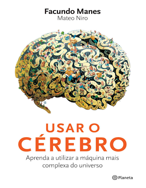 Facundo Manes Mateo Niro Usar o cérebro Aprenda a utilizar a máquina mais complexa do universo Ed