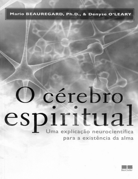 Mario Beauregard, Denyse O leary - O cérebro espiritual - Uma explicação neurocientífica para a existência da alma-Best Seller