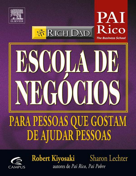(Rich Dad #11) Robert T. Kiyosaki Sharon L. Lechter - Pai Rico Escola de Negócios-Elsevier