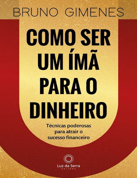 Como ser um ímã para o dinheiro técnicas poderosas para atrair o sucesso financeiro